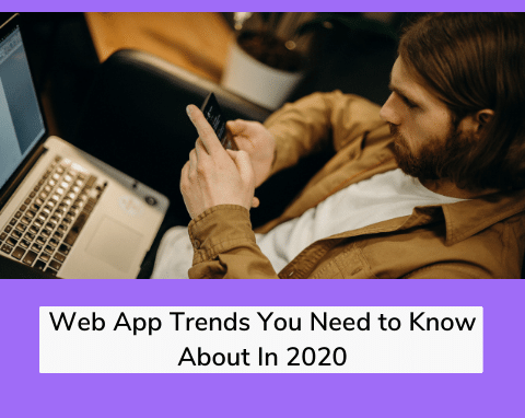 Web App Trends You Need to Know About In 2020