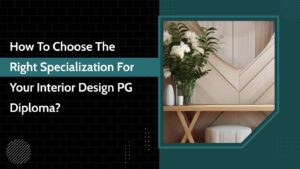 How to Choose the Right Specialization for Your Interior Design PG Diploma