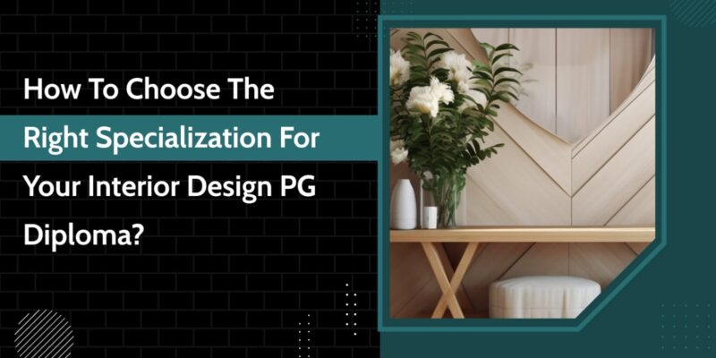 How to Choose the Right Specialization for Your Interior Design PG Diploma