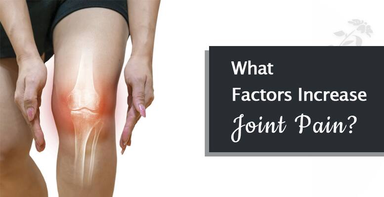 What factors increase joint pain?